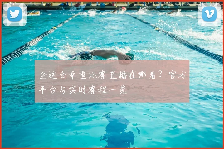 全运会举重比赛直播在哪看?官方平台与实时赛程一览